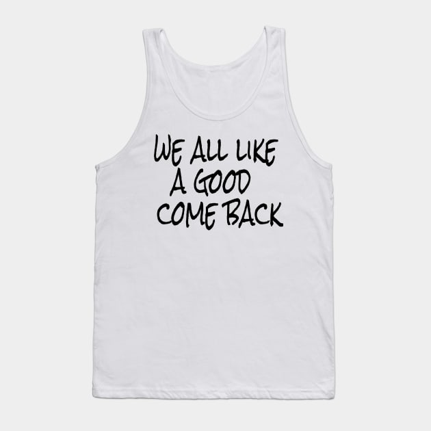 we all like a good come back Tank Top by crazytshirtstore